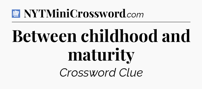 Between childhood and maturity Puzzle Page Crossword Clue