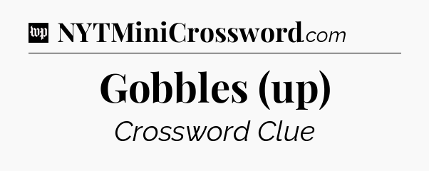 Gobbles (up) Crossword Clue