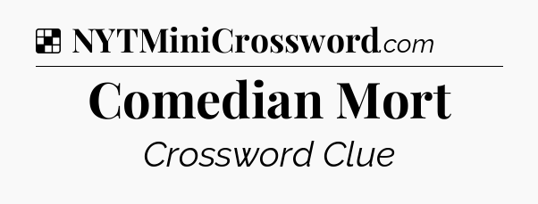 Solution: Comedian Mort - NYT Crossword