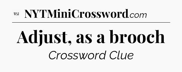 Adjust, as a brooch - WSJ Crossword