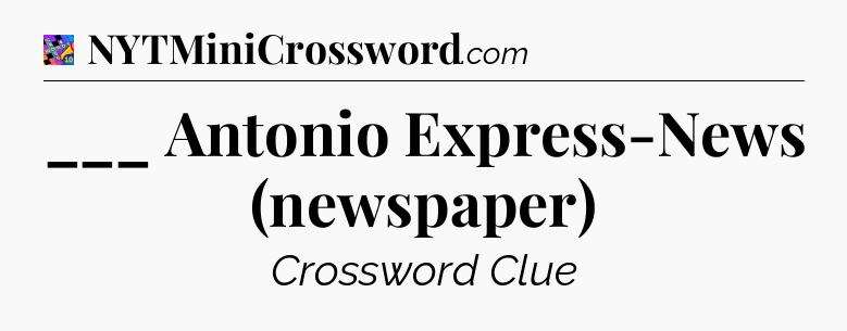 ___ Antonio Express-News (newspaper) Crossword Clue