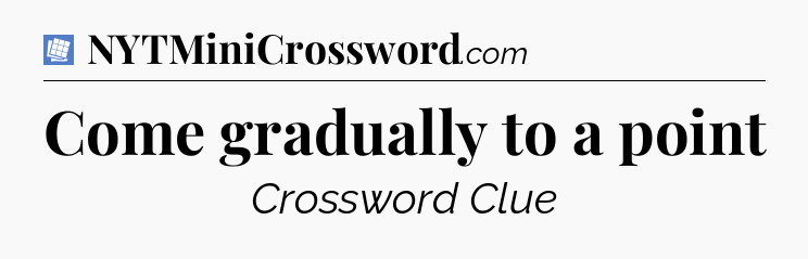 Come gradually to a point Puzzle Page Crossword Clue