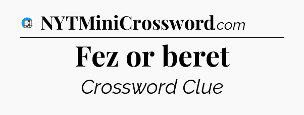 Fez or beret Crossword Clue