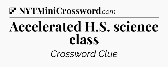 Solution: Accelerated H.S. science class - NYT Crossword