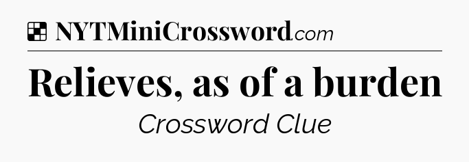 Solution: Relieves, as of a burden - NYT Crossword