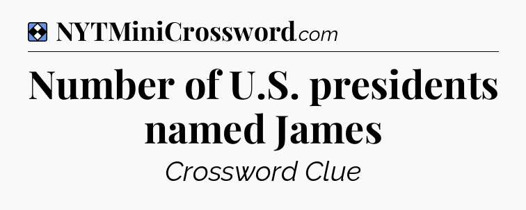 Solution: Number of U.S. presidents named James - NYT Mini Crossword