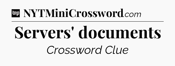 Servers' documents Crossword Clue