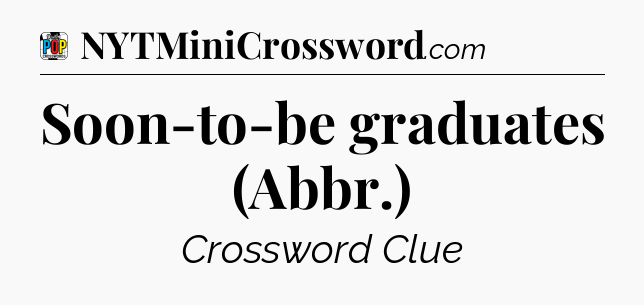 Soon-to-be graduates (Abbr.) Crossword Clue