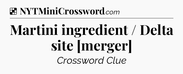 Solution: Martini ingredient / Delta site [merger] - NYT Crossword