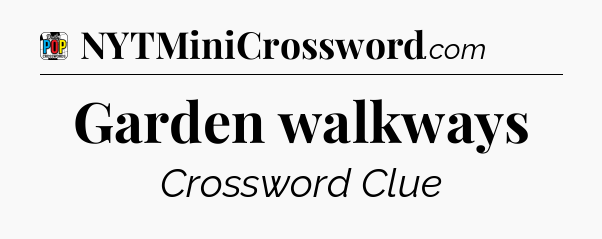 Garden walkways Crossword Clue