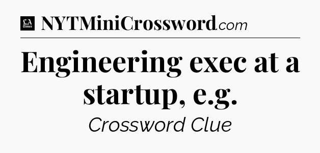 Engineering exec at a startup, e.g - LA Times Crossword