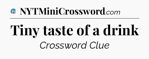 Tiny taste of a drink Crossword Clue