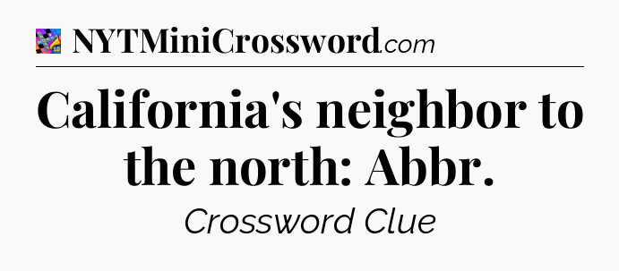 California's neighbor to the north: Abbr Crossword Clue
