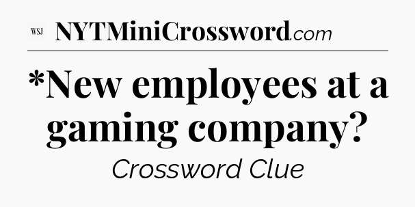 *New employees at a gaming company - WSJ Crossword