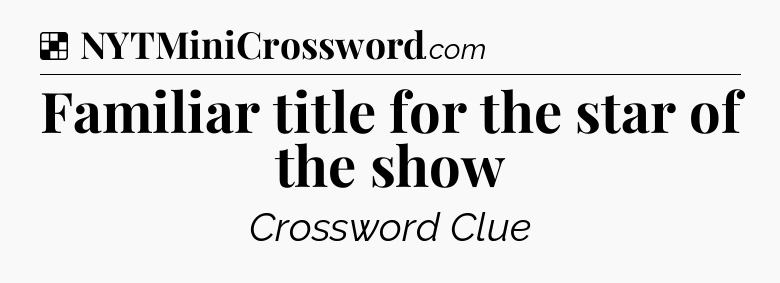 Solution: Familiar title for the star of the show - NYT Crossword