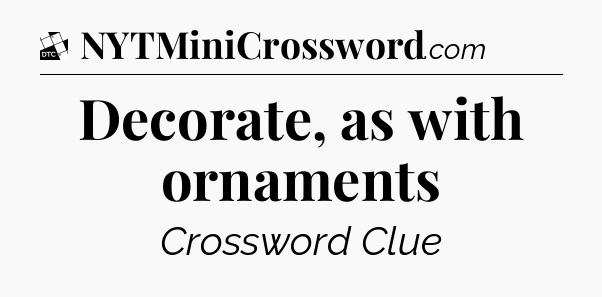 Decorate, as with ornaments - Daily Themed Classic Crossword