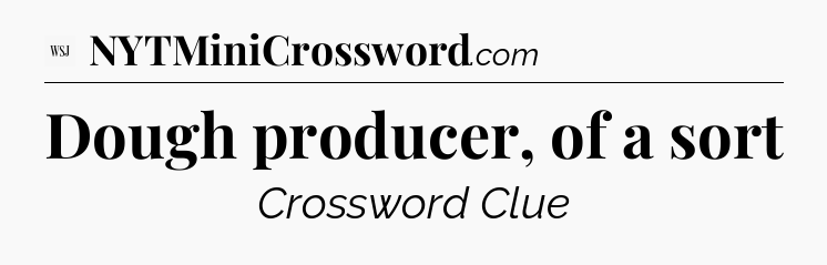 Dough producer, of a sort - WSJ Crossword