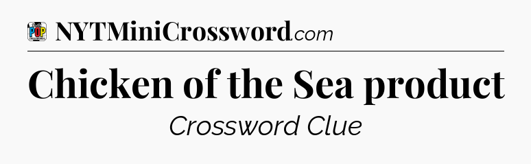 Chicken of the Sea product Crossword Clue