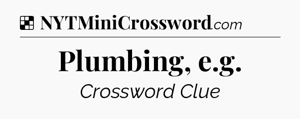 Solution: Plumbing, e.g - NYT Crossword
