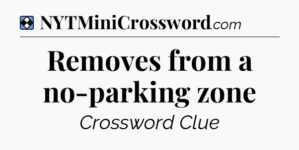 Solution: Removes from a no-parking zone - NYT Mini Crossword