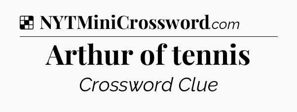 Solution: Arthur of tennis - NYT Crossword