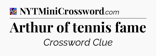 Arthur of tennis fame Crossword Clue