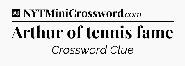 Arthur of tennis fame Crossword Clue