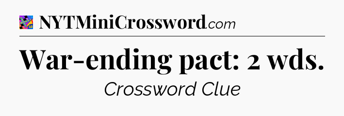 War-ending pact: 2 wds Crossword Clue