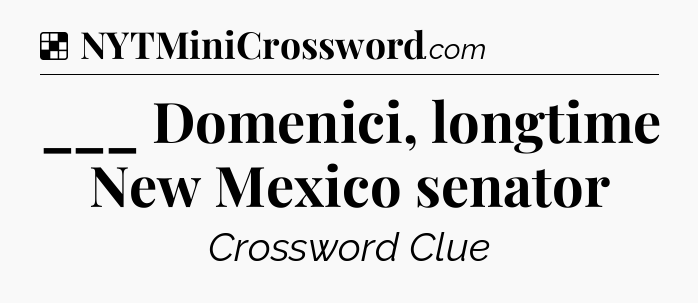 Solution: ___ Domenici, longtime New Mexico senator - NYT Crossword