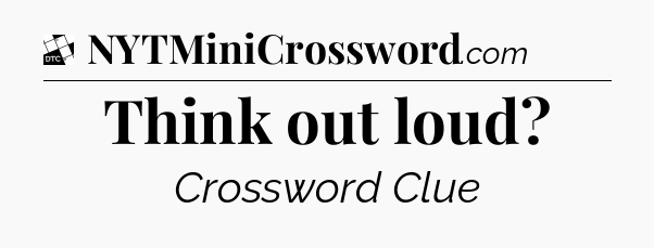 Think out loud - Daily Themed Classic Crossword
