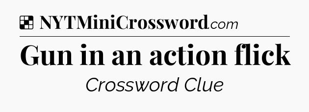 Solution: Gun in an action flick - NYT Crossword
