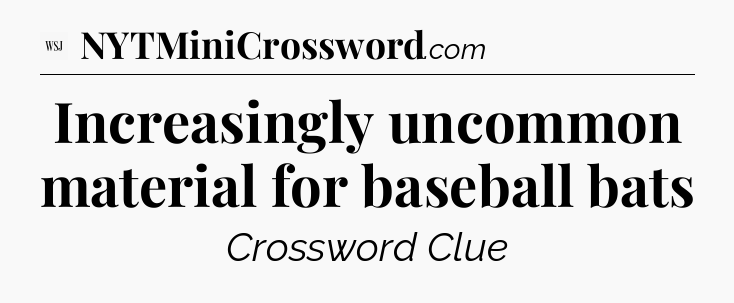 Increasingly uncommon material for baseball bats - WSJ Crossword