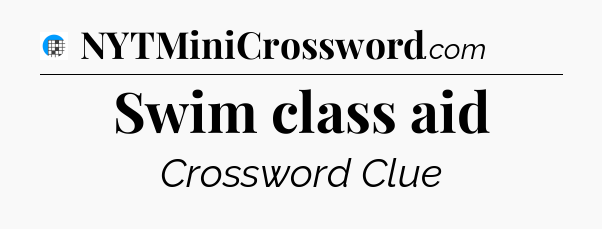 Swim class aid Crossword Clue