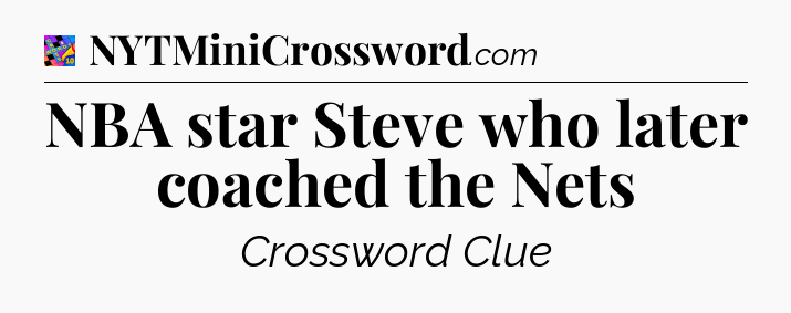 NBA star Steve who later coached the Nets Crossword Clue