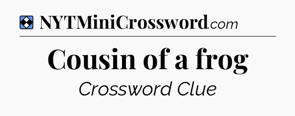 Solution: Cousin of a frog - NYT Mini Crossword