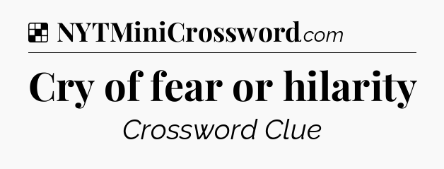Solution: Cry of fear or hilarity - NYT Crossword