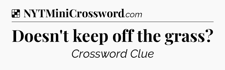 Solution: Doesn't keep off the grass - NYT Crossword