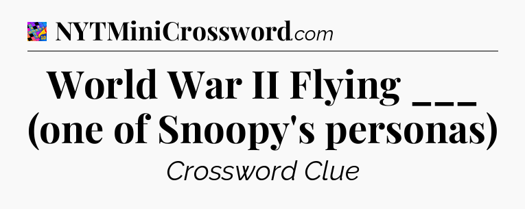 World War II Flying ___ (one of Snoopy's personas) Crossword Clue