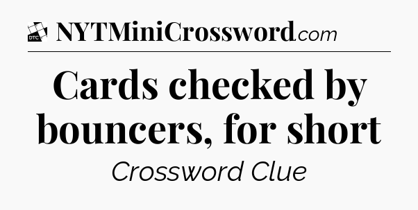 Cards checked by bouncers, for short - Daily Themed Classic Crossword