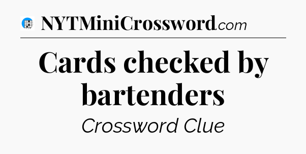 Cards checked by bartenders Crossword Clue