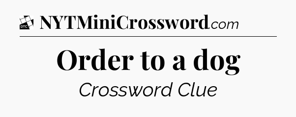 Order to a dog - Daily Themed Classic Crossword