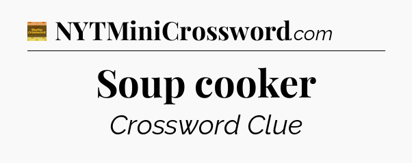 Soup cooker crossword clue Eugene Sheffer