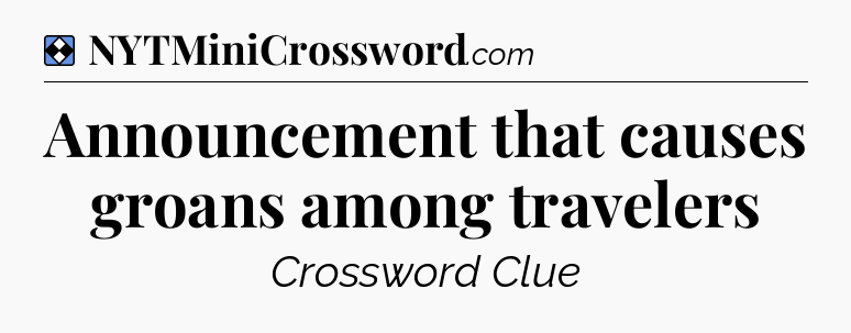Solution: Announcement that causes groans among travelers - NYT Mini Crossword