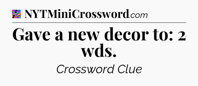 Gave a new decor to: 2 wds Crossword Clue