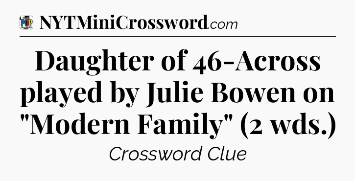 Daughter of 46-Across played by Julie Bowen on 
