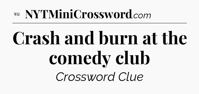 Crash and burn at the comedy club - WSJ Crossword