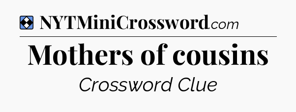 Solution: Mothers of cousins - NYT Mini Crossword