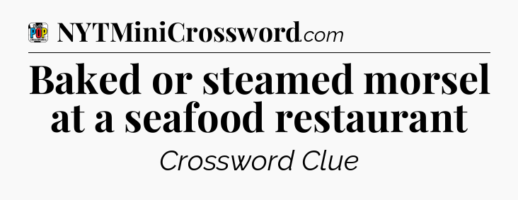 Baked or steamed morsel at a seafood restaurant Crossword Clue