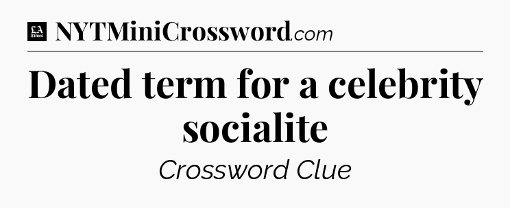 Dated term for a celebrity socialite - LA Times Crossword