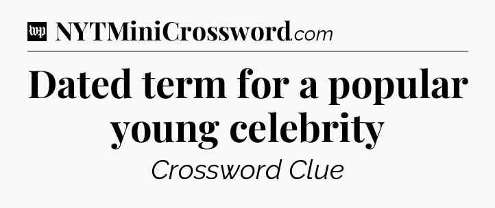 Dated term for a popular young celebrity Crossword Clue